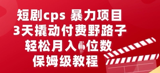 短剧cps暴力项目,3天撬动付费野路子,有人偷偷月入五位数,保姆级教程-洪烁网创