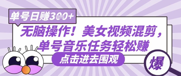 无脑操作!美女视频混剪,单号音乐任务轻松日入3张+