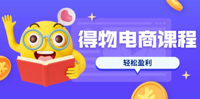 （14146期）得物电商课程合集，选品、优化、定价全攻略，7天SOP单品爆红，轻松盈利-洪烁网创