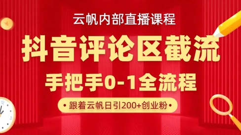 云帆内部直播课·抖音评论区截流流术,精准私信粉丝,单号日引流300+精准创业粉-洪烁网创