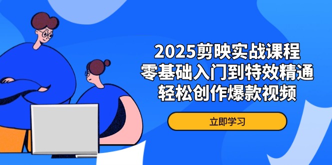 （14271期）2025剪映实战课程，零基础入门到特效精通，轻松创作爆款视频-洪烁网创