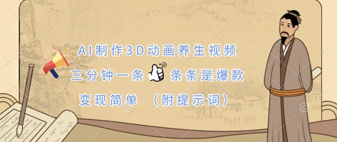 AI制作3D动画养生视频,三分钟一条,条条是爆款,变现简单(附提示词)-洪烁网创