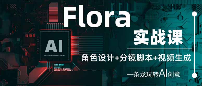 (14225期)Flora实战课:角色设计+分镜脚本+视频生成,一条龙玩转AI创意-洪烁网创