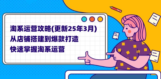 （14190期）淘系运营攻略(更新25年3月) 从店铺搭建到爆款打造，快速掌握淘系运营-洪烁网创
