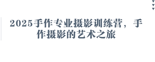 2025手作专业摄影训练营,手作摄影的艺术之旅-洪烁网创