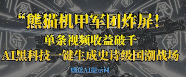 熊猫机甲军团炸屏,单条视频收益破千,AI黑科技一键生成史诗级国潮战场-洪烁网创