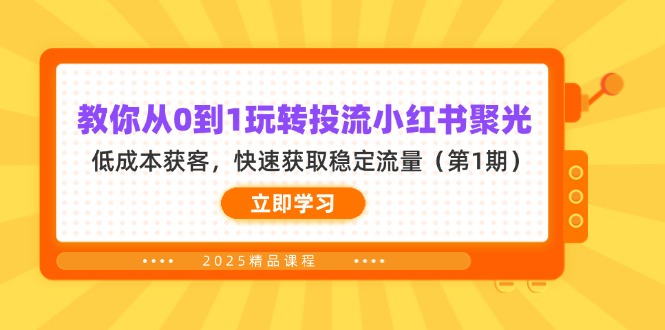 （14260期）教你从0到1玩转投流小红书聚光，低成本获客，快速获取稳定流量（第1期）-洪烁网创