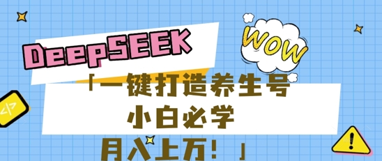 25年最新风口,用DeepSeek做养生号,小白必学,日入数张,一条作品涨粉1W+-洪烁网创