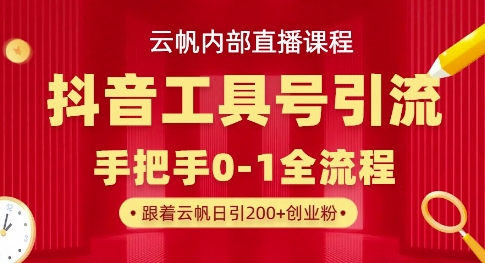【云帆内部直播课】抖音工具号引流玩法，单号单日引300+精准创业粉-洪烁网创