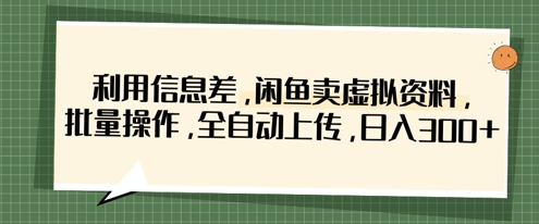利用信息差,闲鱼卖虚拟资料,批量操作,全自动上传,日入3张-洪烁网创