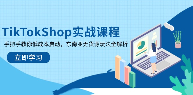（14269期）TikTokShop实战课程，手把手教你低成本启动，东南亚无货源玩法全解析-洪烁网创