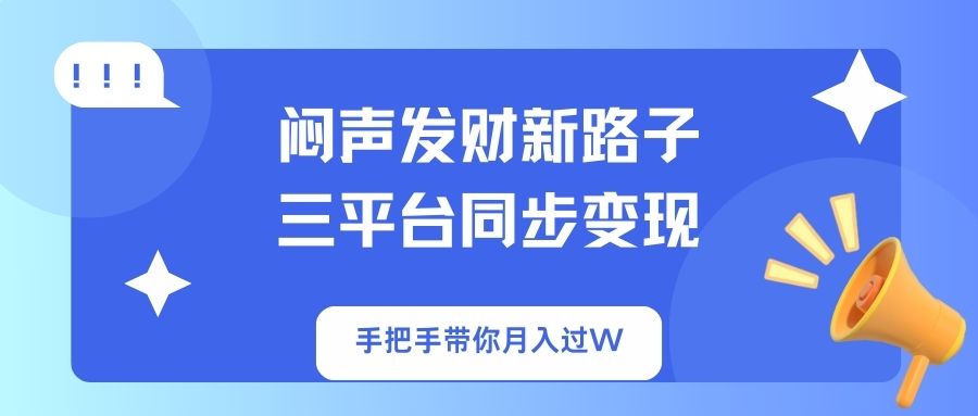 (14182期)闷声发财新路子!三平台同步变现,手把手带你月入过W-洪烁网创