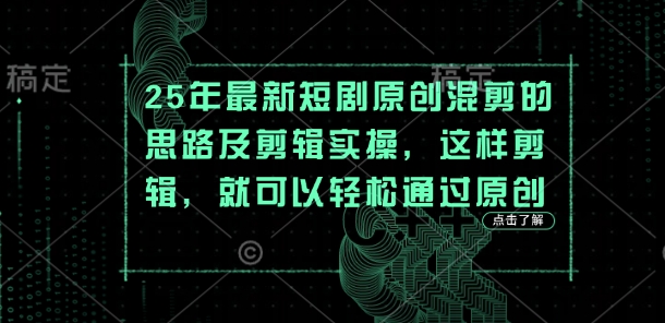 25年最新短剧原创混剪的思路及剪辑实操，这样剪辑，就可以轻松通过原创-洪烁网创